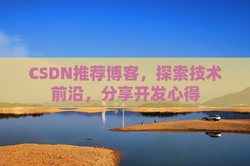 CSDN推荐博客，探索技术前沿，分享开发心得