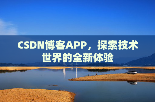 CSDN博客APP，探索技术世界的全新体验